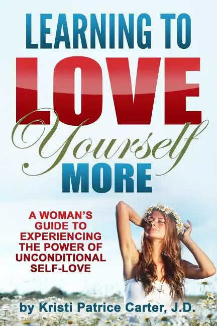 Learning to Love Yourself More: A Woman's Guide to Experiencing the Power of Unconditional Self-Love - Paperback