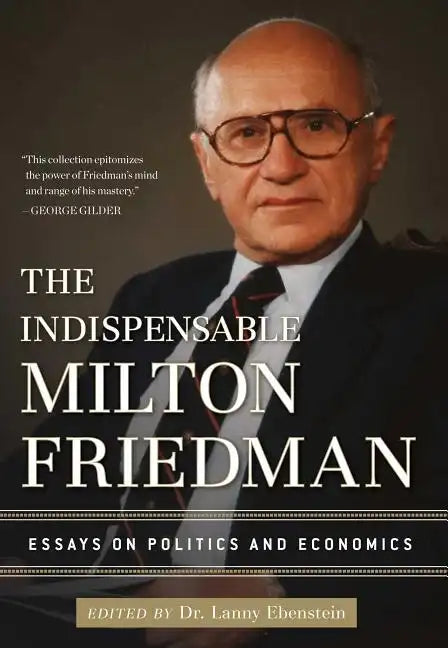 The Indispensable Milton Friedman: Essays on Politics and Economics - Hardcover