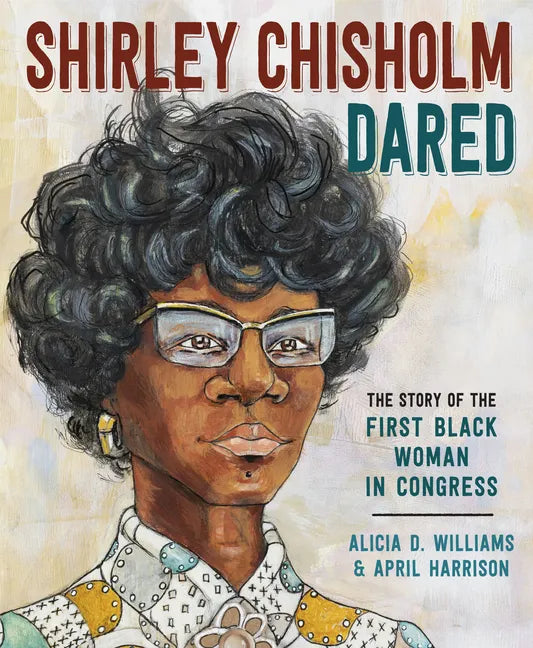 Shirley Chisholm Dared: The Story of the First Black Woman in Congress - Hardcover