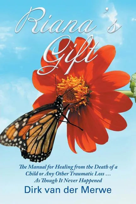 Riana's Gift: The Manual for Healing from the Death of a Child or Any Other Traumatic Loss ... As Though It Never Happened - Paperback