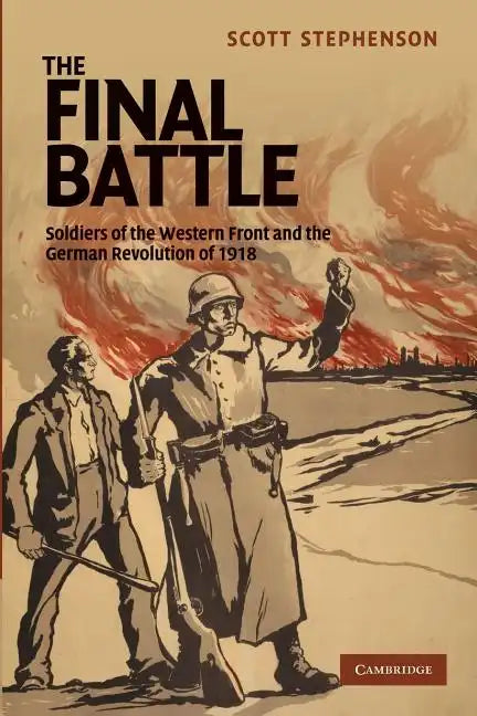 The Final Battle: Soldiers of the Western Front and the German Revolution of 1918 - Paperback