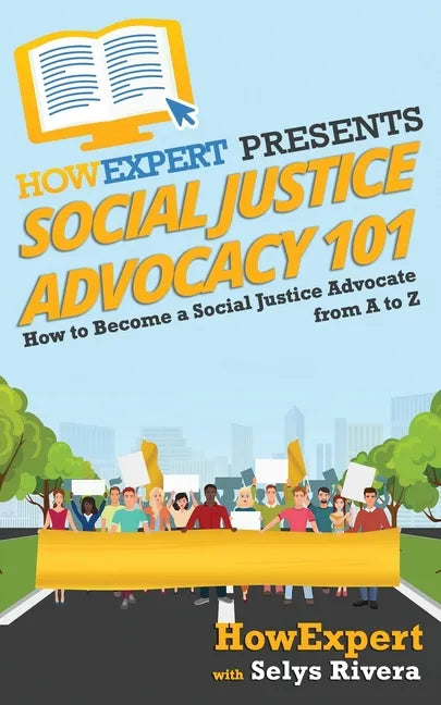 Social Justice Advocacy 101: How to Become a Social Justice Advocate From A to Z - Paperback