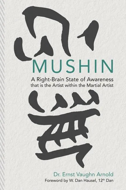 Mushin: A Right-Brain State of Awareness that is the Artist within the Martial Artist - Paperback