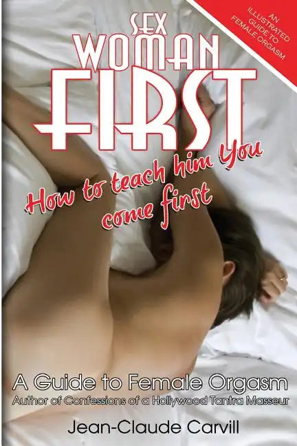 Sex Woman First: How to teach him You come First - An Illustrated Guide to Female Orgasm - Paperback