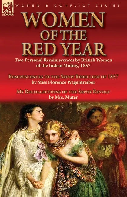 Women of the Red Year: Two Personal Reminiscences by British Women of the Indian Mutiny, 1857-Reminiscences of the Sepoy Rebellion of 1857 by Miss Flo - Paperback