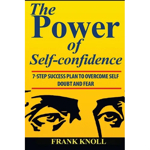 Power of Self-confidence: 7-step Success Plan to Overcome Self Doubt and Fear - Paperback