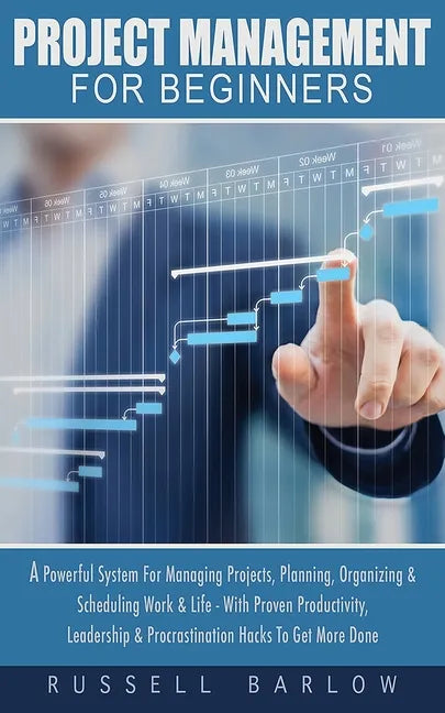 Project Management For Beginners: A Powerful System For Managing Projects, Planning, Organizing & Scheduling Work & Life - With Proven Productivity, L - Paperback