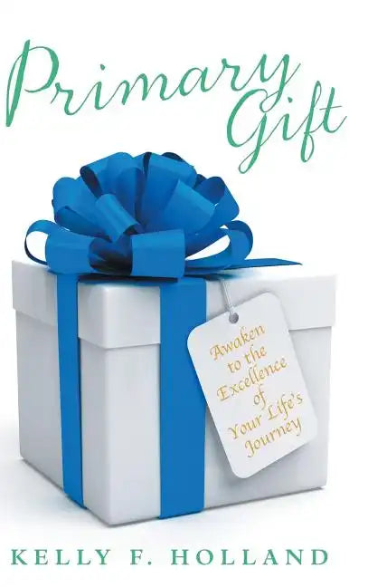 Primary Gift: Awaken to the Excellence of Your Life's Journey - Hardcover