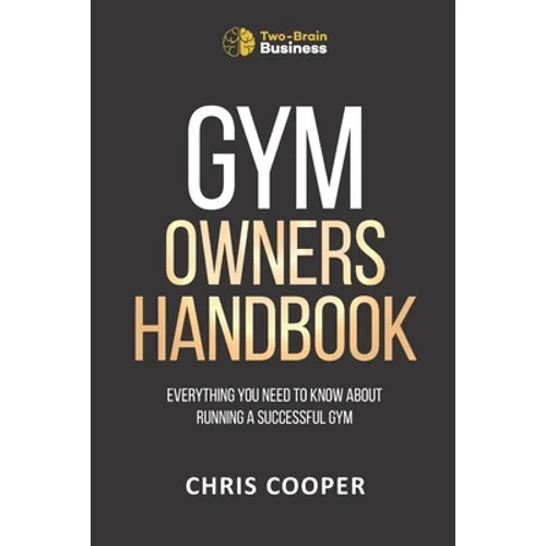 Gym Owner's Handbook: Everything You Need To Know About Running A Successful Gym. - Paperback