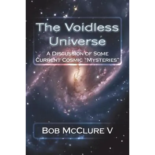 The Voidless Universe: A Discussion of Some Current Cosmic "Mysteries" - Paperback