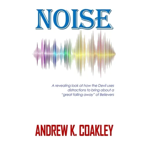 Noise: A revealing look at how the devil uses distractions to bring about "a great falling away" of Believers - Paperback