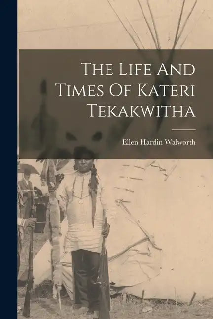 The Life And Times Of Kateri Tekakwitha - Paperback