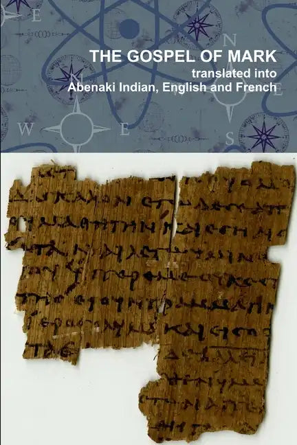 The Gospel of Mark translated into the Abenaki Indian, English and French Languages - Paperback