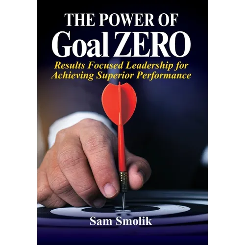 The Power of Goal ZERO: Results Focused Leadership for Achieving Superior Performance - Hardcover