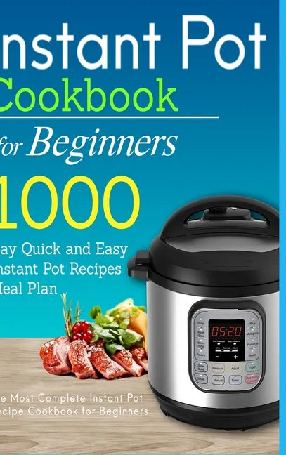 Instant Pot Cookbook for Beginners: 1000 Day Quick and Easy Instant Pot Recipes Meal Plan: The Most Complete Instant Pot Recipe Cookbook for Beginners - Hardcover