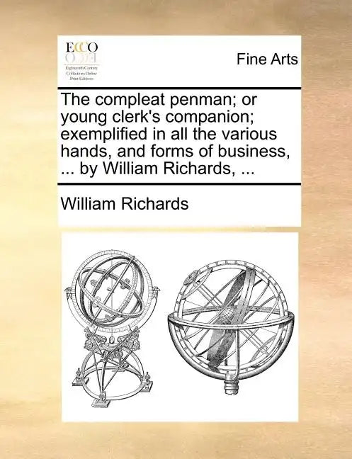 The Compleat Penman; Or Young Clerk's Companion; Exemplified in All the Various Hands, and Forms of Business, ... by William Richards, ... - Paperback
