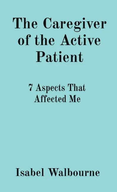 The Caregiver of the Active Patient: 7 Aspects That Affected Me - Paperback