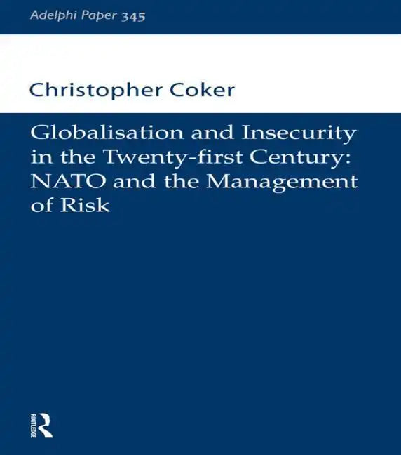 Globalisation and Insecurity in the Twenty-First Century: NATO and the Management of Risk - Paperback