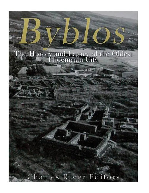 Byblos: The History and Legacy of the Oldest Ancient Phoenician City - Paperback
