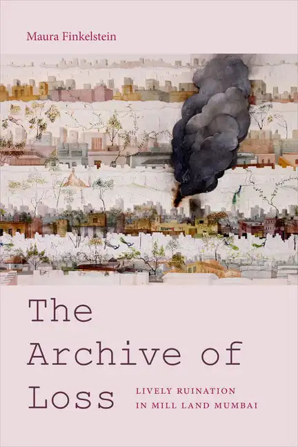 The Archive of Loss: Lively Ruination in Mill Land Mumbai - Paperback