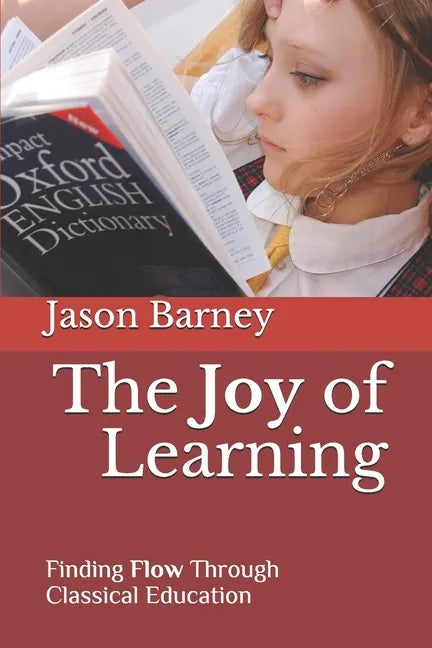 The Joy of Learning: Finding Flow Through Classical Education - Paperback