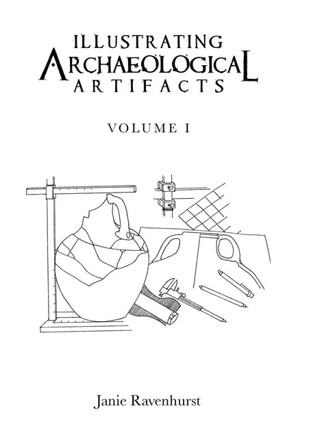 Illustrating Archaeological Artifacts: Volume 1 - Hardcover