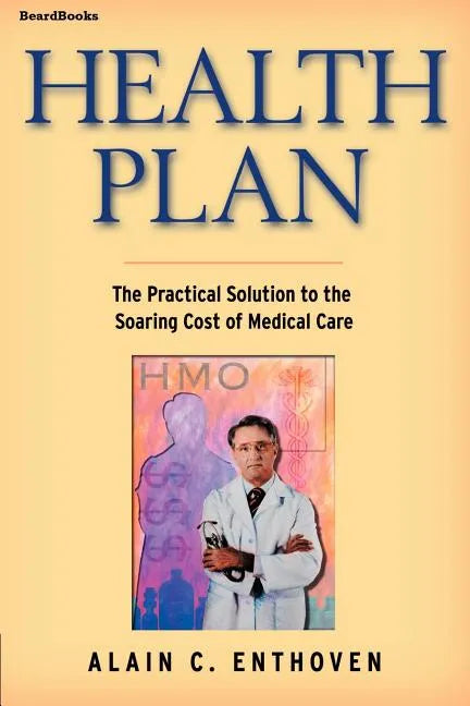 Health Plan: The Practical Solution to the Soaring Cost of Medical Care - Paperback
