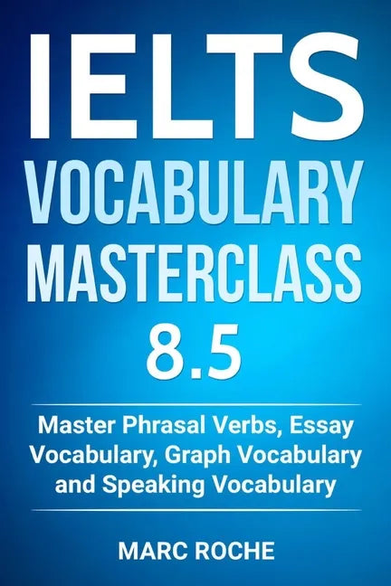 IELTS Vocabulary Masterclass 8.5. Master Phrasal Verbs, Essay Vocabulary, Graph Vocabulary & Speaking Vocabulary - Paperback