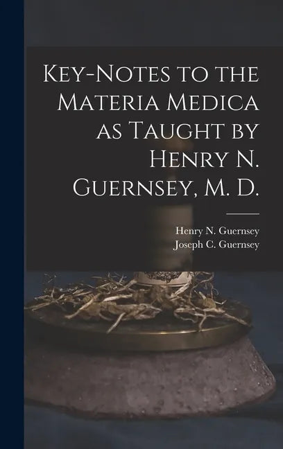Key-notes to the Materia Medica as Taught by Henry N. Guernsey, M. D. - Hardcover