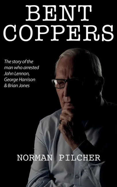 Bent Coppers: The Story of The Man Who Arrested John Lennon, George Harrison and Brian Jones - Hardcover