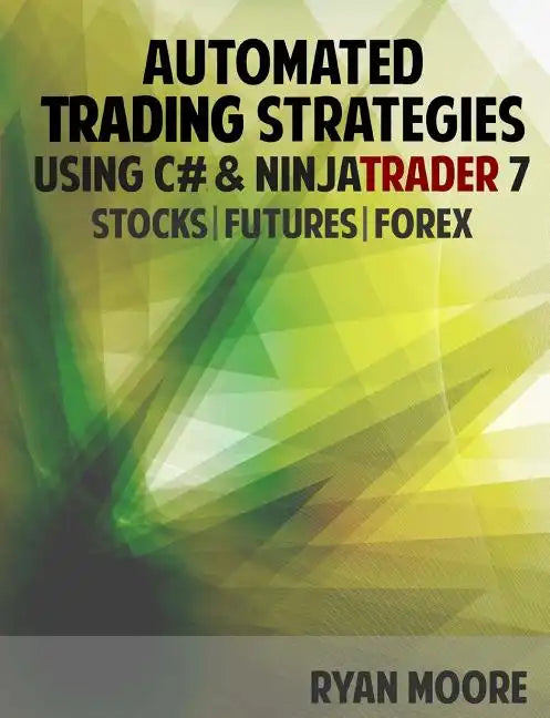 Automated Trading Strategies using C# and NinjaTrader 7: An Introduction for .NET Developers - Paperback