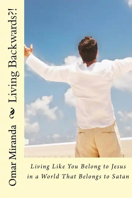 Living Backwards?!: Living Like You Belong to Jesus in a World That Belongs to Satan - Paperback