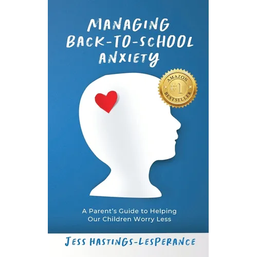 Managing Back-To-School Anxiety: A Parent's Guide to Helping Our Children Worry Less - Paperback
