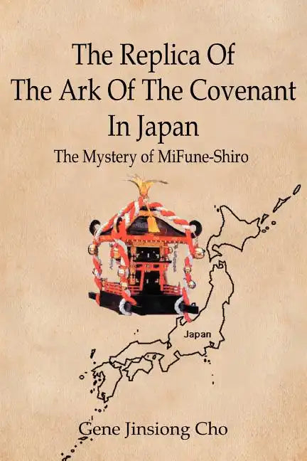The Replica Of The Ark Of The Covenant In Japan: The Mystery of MiFune-Shiro - Paperback