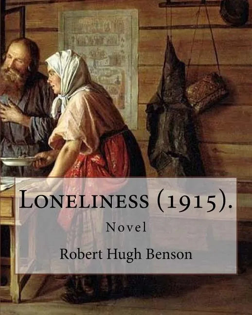 Loneliness (1915). By: Robert Hugh Benson: Novel - Paperback