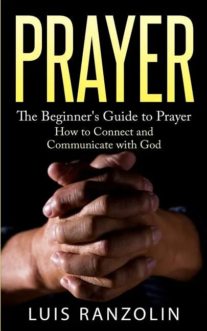 Prayer: The Beginner's Guide to Prayer: How to Connect and Communicate with God - Paperback