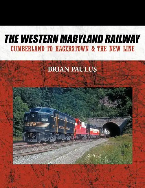 The Western Maryland Railway: Cumberland to Hagerstown & the New Line - Paperback