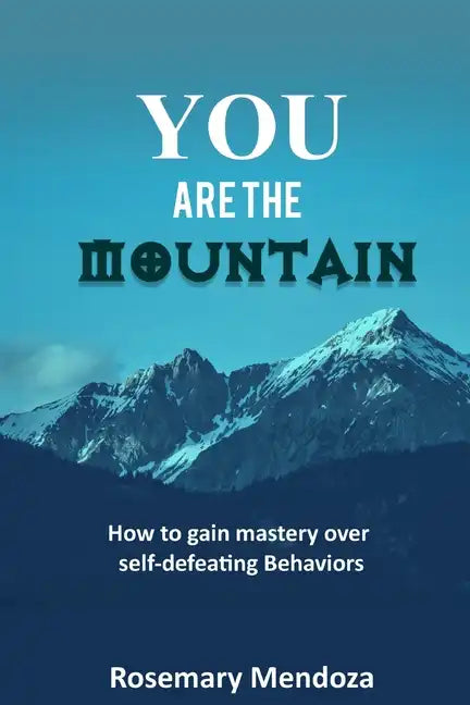 You Are The Mountain: How to Gain Mastery Over Self-defeating Behaviors - Paperback