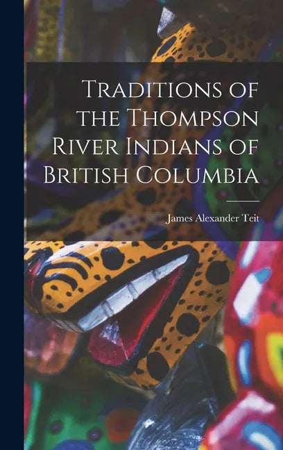 Traditions of the Thompson River Indians of British Columbia - Hardcover