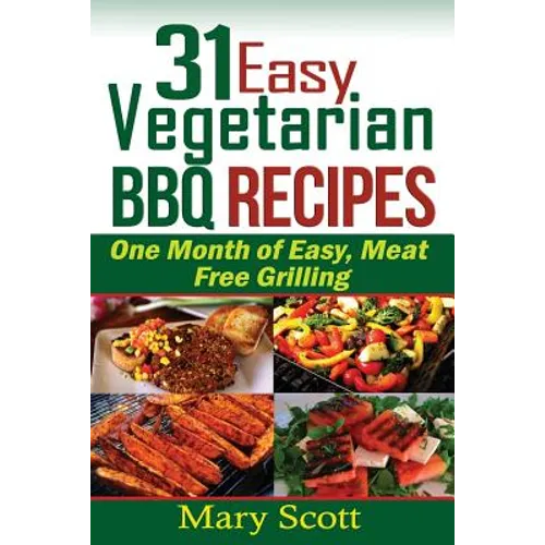 31 Easy Vegetarian BBQ Recipes: One Month of Easy, Meat Free Grilling - Paperback