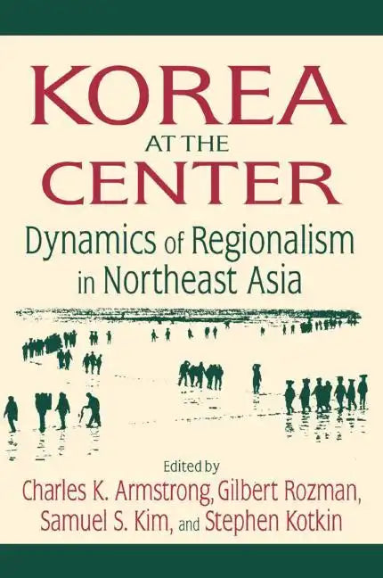 Korea at the Center: Dynamics of Regionalism in Northeast Asia: Dynamics of Regionalism in Northeast Asia - Paperback