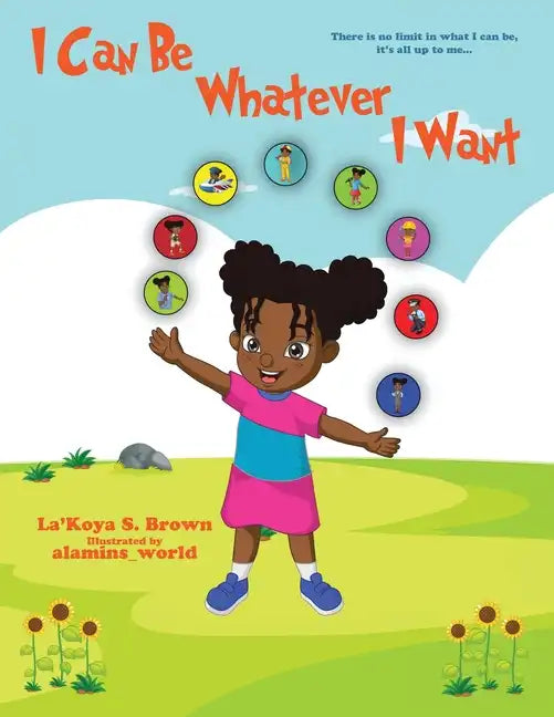 I Can Be Whatever I Want: There is no limit in what I can be, it's all up to me... - Paperback