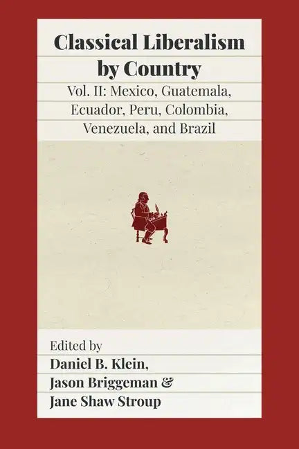 Classical Liberalism by Country, Volume II: Mexico, Guatemala, Ecuador, Peru, Colombia, Venezuela, and Brazil - Paperback