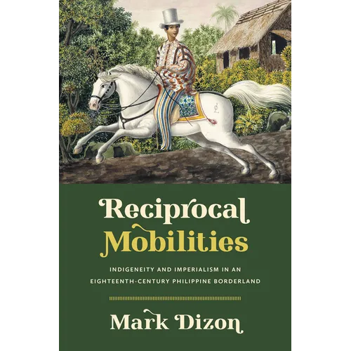 Reciprocal Mobilities: Indigeneity and Imperialism in an Eighteenth-Century Philippine Borderland - Paperback