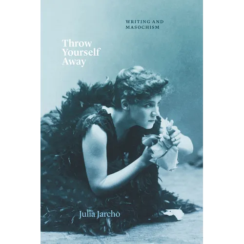 Throw Yourself Away: Writing and Masochism - Paperback