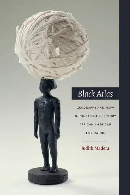 Black Atlas: Geography and Flow in Nineteenth-Century African American Literature - Paperback