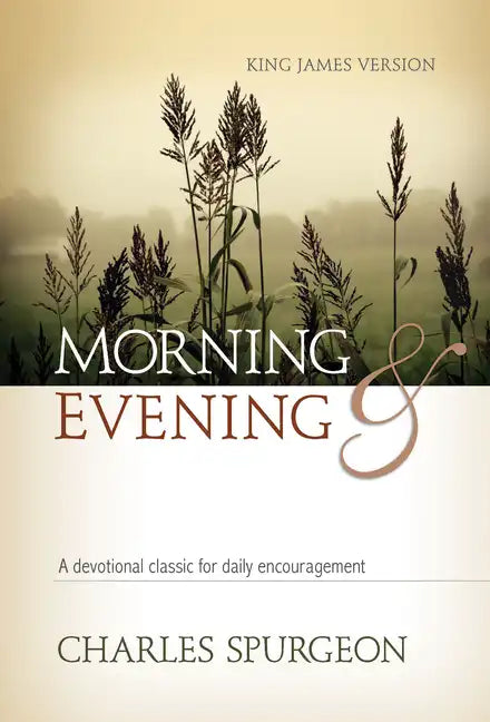 Morning and Evening: A Devotional Classic for Daily Encouragement - Hardcover