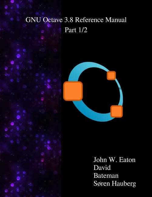 The GNU Octave 3.8 Reference Manual - Part 1/2: Free Your Numbers - Paperback