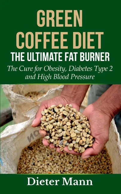 Green Coffee Diet: The Ultimate Fat Burner: The Cure for Obesity, Diabetes Type 2 and High Blood Pressure - Paperback