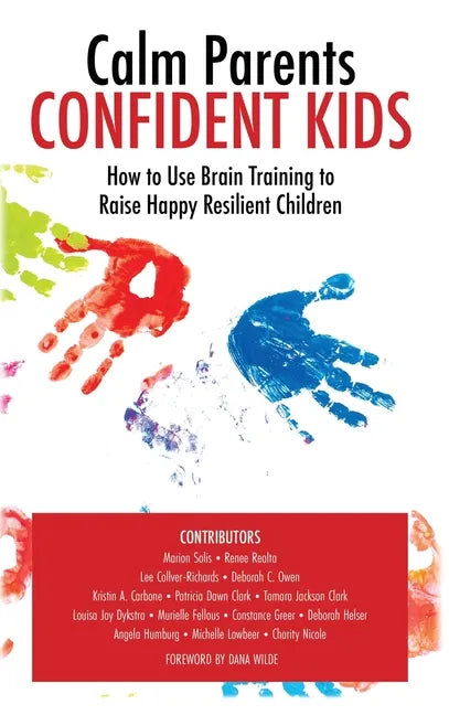 Calm Parent Confident Kids: How to Use Brain Training to Raise Happy Resilient Children - Hardcover